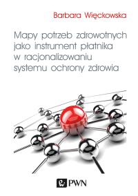 Mapy potrzeb zdrowotnych jako instrument płatnika w racjonalizowaniu systemu ochrony zdrowia. Autor: Więckowska Barbara. Dobreksiazki.pl Okładka książki Mapy potrzeb zdrowotnych jako instrument płatnika w racjonalizowaniu systemu ochrony zdrowia