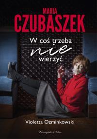 Maria Czubaszek. W coś trzeba nie wierzyć. Autor: Ozminkowski Violetta. Dobreksiazki.pl Okładka książki Maria Czubaszek. W coś trzeba nie wierzyć