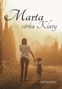Marta, córka Klary. Autor: JADWIGA ŁADA. Dobreksiazki.pl Okładka książki Marta, córka Klary