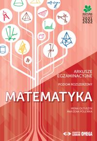 Matematyka Matura 2021/22 Arkusze egzaminacyjne poziom rozszerzony. Autor: Irena Ołtuszyk, Marzena Polewka. Dobreksiazki.pl Okładka książki Matematyka Matura 2021/22 Arkusze egzaminacyjne poziom rozszerzony
