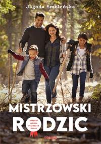 Mistrzowski rodzic. Autor: Jagoda Smoleńska. Dobreksiazki.pl Okładka książki Mistrzowski rodzic
