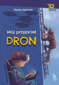 Mój przyjaciel dron (9+). Autor: Adamiec Maciej. Dobreksiazki.pl Okładka książki Mój przyjaciel dron (9+)