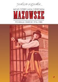 Moje cztery lata z zespołem „Mazowsze”. Po kraju i świecie 1976–1980. Autor: Kujanek Janusz. Dobreksiazki.pl Okładka książki Moje cztery lata z zespołem „Mazowsze”. Po kraju i świecie 1976–1980