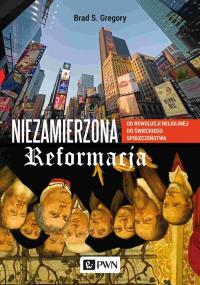 Niezamierzona reformacja. Autor: Gregory Brad S.. Dobreksiazki.pl Okładka książki Niezamierzona reformacja