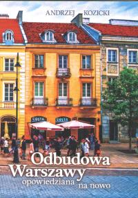 Odbudowa Warszawy opowiedziana na nowo. Autor: Kozicki Andrzej. Dobreksiazki.pl Okładka książki Odbudowa Warszawy opowiedziana na nowo