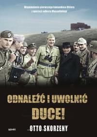 Odnaleźć i uwolnić Duce!. Autor: Skorzeny Otto. Dobreksiazki.pl Okładka książki Odnaleźć i uwolnić Duce!
