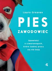 Pies zawodowiec. Opowieści o czworonogach, które żadnej pracy się nie boją. Autor: Laura Greaves. Dobreksiazki.pl Okładka książki Pies zawodowiec. Opowieści o czworonogach, które żadnej pracy się nie boją