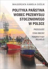 Polityka państwa wobec przemysłu stoczniowego w Polsce. Autor: Kamola-Cieślik Małgorzata. Dobreksiazki.pl Okładka książki Polityka państwa wobec przemysłu stoczniowego w Polsce