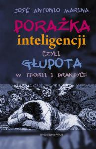 Porażka inteligencji czyli głupota w teorii i praktyce. Autor: Marina José Antoni. Dobreksiazki.pl Okładka książki Porażka inteligencji czyli głupota w teorii i praktyce