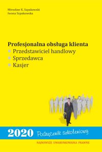 Profesjonalna obsługa klienta. Przedstawiciel handlowy, sprzedawca, kasjer. Autor: Szpakowski Mirosław K., Iwona Szpakowska. Dobreksiazki.pl Okładka książki Profesjonalna obsługa klienta. Przedstawiciel handlowy, sprzedawca, kasjer