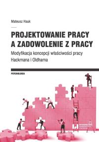 Projektowanie pracy a zadowolenie z pracy. Autor: Hauk Mateusz. Dobreksiazki.pl Okładka książki Projektowanie pracy a zadowolenie z pracy