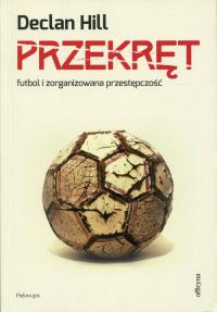 Przekręt.Futbol i zorganizowana przestępczość. Autor: Declan Hill. Dobreksiazki.pl Okładka książki Przekręt.Futbol i zorganizowana przestępczość