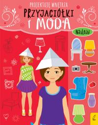 Przyjaciółki i moda Projektuję wnętrza. Autor: Opracowanie zbiorowe. Dobreksiazki.pl Okładka książki Przyjaciółki i moda Projektuję wnętrza