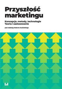 Przyszłość marketingu. Autor: Kaczorowska-Spychalska Dominika redakcja naukowa, Kalińska-Kula Magdalena, Mardosz-Grabowska Agata, Matuszewska-Kubicz Agata. Dobreksiazki.pl Okładka książki Przyszłość marketingu