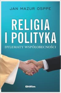 Religia i polityka. Autor: Mazur Osppe Jan. Dobreksiazki.pl Okładka książki Religia i polityka