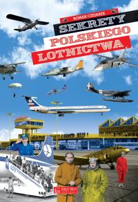 Sekrety polskiego lotnictwa. Autor: Czejarek Roman. Dobreksiazki.pl Okładka książki Sekrety polskiego lotnictwa