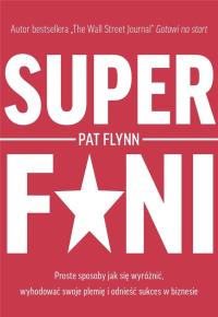 Superfani. Proste sposoby jak się wyróżnić, wyhodować swoje plemię i odnieść sukces w biznesie. Autor: Flynn Pat. Dobreksiazki.pl Okładka książki Superfani. Proste sposoby jak się wyróżnić, wyhodować swoje plemię i odnieść sukces w biznesie