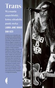 Trans. Wyznania anarchistki, która zdradziła punk rocka. Autor: Laura Jane Grace, Dan Ozzi. Dobreksiazki.pl Okładka książki Trans. Wyznania anarchistki, która zdradziła punk rocka