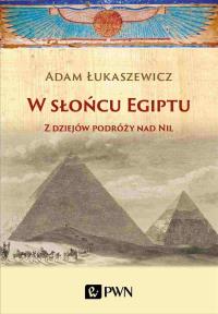 W słońcu Egiptu. Z dziejów podróży nad Nil. Autor: Łukaszewicz Adam. Dobreksiazki.pl Okładka książki W słońcu Egiptu. Z dziejów podróży nad Nil