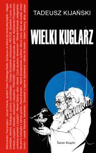 Wielki kuglarz. Autor: Kijański Tadeusz. Dobreksiazki.pl Okładka książki Wielki kuglarz
