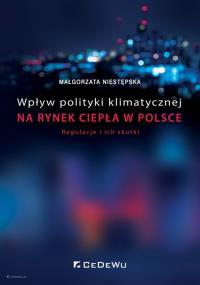 Wpływ polityki klimatycznej na rynek ciepła w Polsce. Regulacje i ich skutki. Autor: Małgorzata Niestępska. Dobreksiazki.pl Okładka książki Wpływ polityki klimatycznej na rynek ciepła w Polsce. Regulacje i ich skutki