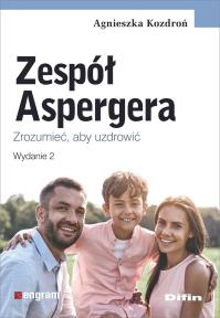Zespół Aspergera. Zrozumieć, aby uzdrowić w.2. Autor: Kozdroń Agnieszka. Dobreksiazki.pl Okładka książki Zespół Aspergera. Zrozumieć, aby uzdrowić w.2