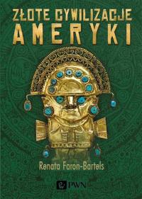 Złote cywilizacje Ameryki. Autor: Faron-Bartels Renata. Dobreksiazki.pl Okładka książki Złote cywilizacje Ameryki