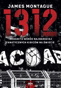 1312. Incognito wśród najbardziej fanatycznych... Autor: James Montague. Dobreksiazki.pl Okładka książki 1312. Incognito wśród najbardziej fanatycznych..