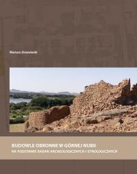 Budowle obronne w Górnej Nubii na podstawie badań archeologicznych i etnologicznych. Autor: Drzewiecki Mariusz. Dobreksiazki.pl Okładka książki Budowle obronne w Górnej Nubii na podstawie badań archeologicznych i etnologicznych