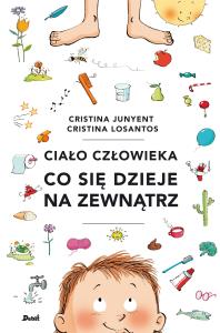 Ciało człowieka. Co się dzieje na zewnątrz. Autor: Cristina Junyent. Dobreksiazki.pl Okładka książki Ciało człowieka. Co się dzieje na zewnątrz