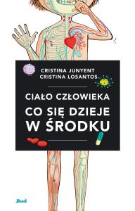 Ciało człowieka. Co się dzieje w środku. Autor: Cristina Junyent. Dobreksiazki.pl Okładka książki Ciało człowieka. Co się dzieje w środku
