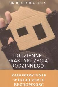 Codzienne praktyki życia rodzinnego. Zadomowienie, wykluczenie, bezdomność. Autor: Beata Bochnia. Dobreksiazki.pl Okładka książki Codzienne praktyki życia rodzinnego. Zadomowienie, wykluczenie, bezdomność