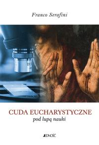 Cuda eucharystyczne pod lupą nauki. Autor: Serafini Franco. Dobreksiazki.pl Okładka książki Cuda eucharystyczne pod lupą nauki