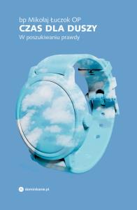 Czas dla duszy. W poszukiwaniu prawdy. Autor: bp Łuczok Mikołaj OP. Dobreksiazki.pl Okładka książki Czas dla duszy. W poszukiwaniu prawdy