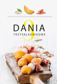 Dania 3-składnikowe. Autor: Praca zbiorowa. Dobreksiazki.pl Okładka książki Dania 3-składnikowe