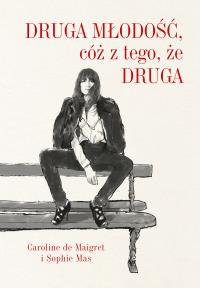 Druga młodość, cóż z tego, że druga. Autor: Sophie Mas, Caroline de Maigret. Dobreksiazki.pl Okładka książki Druga młodość, cóż z tego, że druga