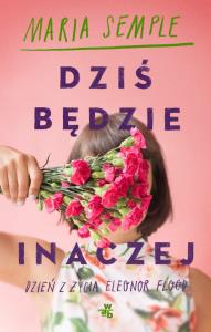 Dziś będzie inaczej - uszkodzone. Autor: Semple Maria. Dobreksiazki.pl Okładka książki Dziś będzie inaczej - uszkodzone