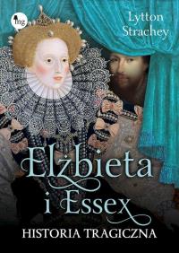 Elizabeth i Essex Historia tragiczna. Autor: Lytton Strachey. Dobreksiazki.pl Okładka książki Elizabeth i Essex Historia tragiczna