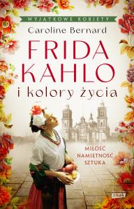 Frida Kahlo i kolory życia. Autor: Caroline Bernard. Dobreksiazki.pl Okładka książki Frida Kahlo i kolory życia