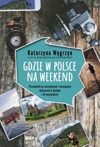 Gdzie w Polsce na weekend. Autor: Katarzyna Węgrzyn. Dobreksiazki.pl Okładka książki Gdzie w Polsce na weekend