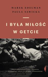 I była miłość w getcie w.2021. Autor: Edelman Marek, Sawicka Paula. Dobreksiazki.pl Okładka książki I była miłość w getcie w.2021