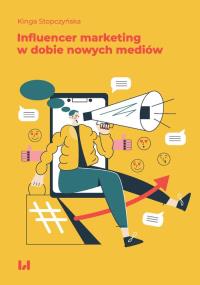 Influencer marketing w dobie nowych mediów. Autor: Stopczyńska Kinga. Dobreksiazki.pl Okładka książki Influencer marketing w dobie nowych mediów