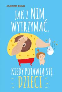 Jak z nim wytrzymać, kiedy pojawią się dzieci - uszkodzone. Autor: Jancee Dunn. Dobreksiazki.pl Okładka książki Jak z nim wytrzymać, kiedy pojawią się dzieci - uszkodzone