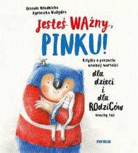 Jesteś ważny, Pinku!. Autor: Urszula Młodnicka-Kornaś, Agnieszka Waligóra. Dobreksiazki.pl Okładka książki Jesteś ważny, Pinku!