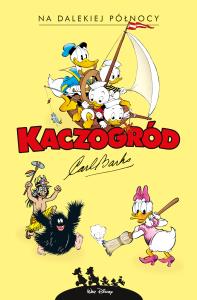 Kaczogród Na dalekiej północy i inne historie z lat 1949-1950. Autor: Carl Barks. Dobreksiazki.pl Okładka książki Kaczogród Na dalekiej północy i inne historie z lat 1949-1950