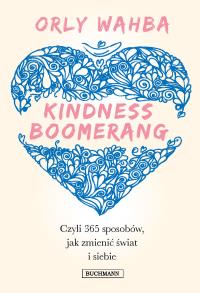Kindness Boomerang 365 sposobów, jak zmienić świat i siebie - uszkodzone. Autor: Wahba Orly. Dobreksiazki.pl Okładka książki Kindness Boomerang 365 sposobów, jak zmienić świat i siebie - uszkodzone