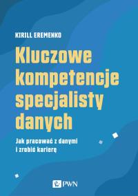 Kluczowe kompetencje specjalisty danych. Autor: Eremenko Kirill. Dobreksiazki.pl Okładka książki Kluczowe kompetencje specjalisty danych
