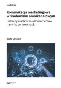 Komunikacja marketingowa w środowisku omnikanałowym. Autor: Gotwald Beata. Dobreksiazki.pl Okładka książki Komunikacja marketingowa w środowisku omnikanałowym