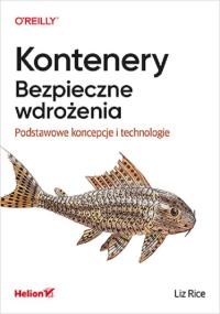Kontenery Bezpieczne wdrożenia.. Autor: Rice Liz. Dobreksiazki.pl Okładka książki Kontenery Bezpieczne wdrożenia.