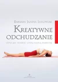 Kreatywne odchudzanie, czyli jak uzyskać... Autor: Barbara Janina Łukowiak. Dobreksiazki.pl Okładka książki Kreatywne odchudzanie, czyli jak uzyskać..